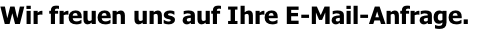 Wir freuen uns auf Ihre E-Mail-Anfrage.